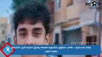 وفاة مأساوية.. طالب متفوق بالثانوية العامة يفارق الحياة قبل الالتحاق بكلية الطب